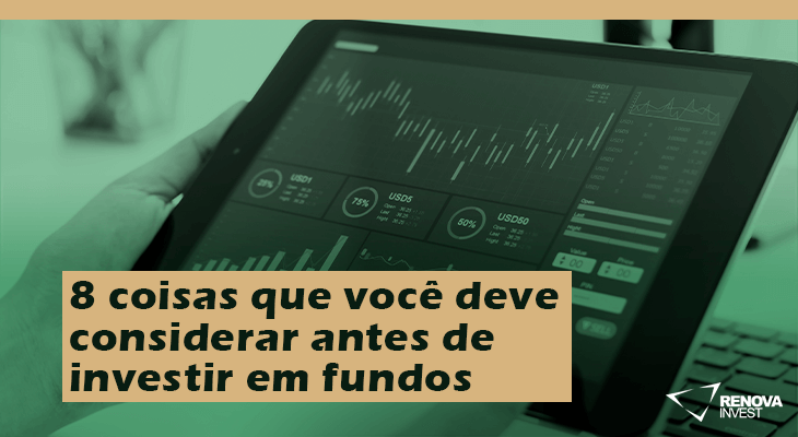 8 Coisas Para Considerar Antes De Investir Em Fundos Renova Invest