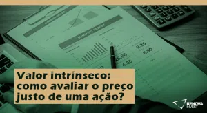 Valor intrínseco: como avaliar o preço justo de uma Ação?