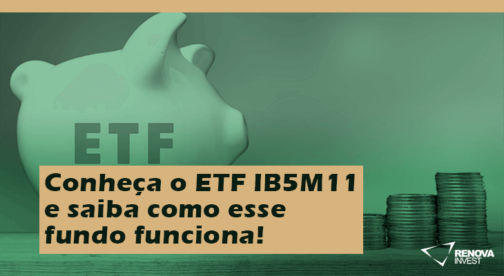 Conheça detalhes sobre o ETF IB5M11 e entenda como funciona esse fundo.