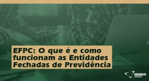 EFPC o que é e como funcionam as Entidades Fechadas de Previdência Complementar