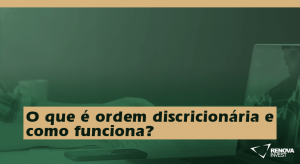 O que é ordem discricionária e como funciona? - Renova Invest