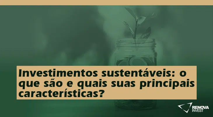 Investimentos sustentáveis o que são e quais suas principais características