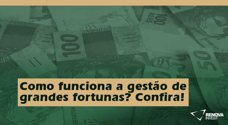 Como funciona a gestão de grandes fortunas? Confira!