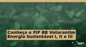 Conheça o FIP BB Votorantim Energia Sustentável I, II e III