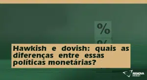 Hawkish e dovish: quais as diferenças entre essas políticas monetárias?