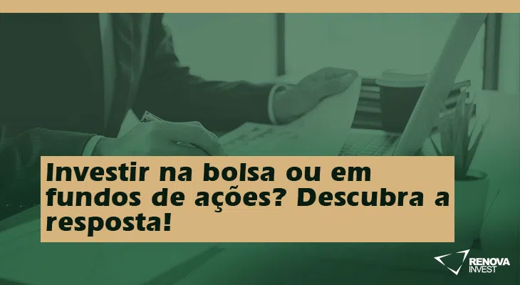 Investir na bolsa ou em fundos de ações? Descubra a resposta!