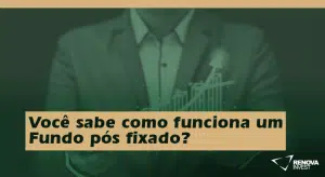 Você sabe como funciona um Fundo pós fixado?