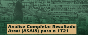 Análise Completa: Resultado Assaí (ASAI3) do 1T21