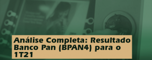 Análise Completa: Resultado Banco Pan (BPAN4) 1T21