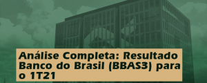 Análise Completa: Resultado Banco do Brasil (BBAS3) 1T21