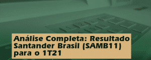Análise Completa: Resultado Santander (SANB11) para o 1T21