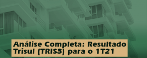 Análise Completa: Resultado Trisul (TRIS3) 1T21