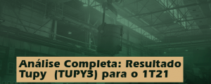 Análise Completa: Resultado Tupy (TUPY3) para o 1T21