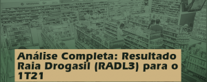 Análise Completa: Resultado Raia Drogasil (RADL3) 1T21