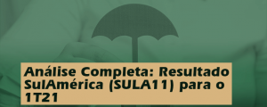 Análise Completa: Resultado SulAmérica (SULA11) 1T21