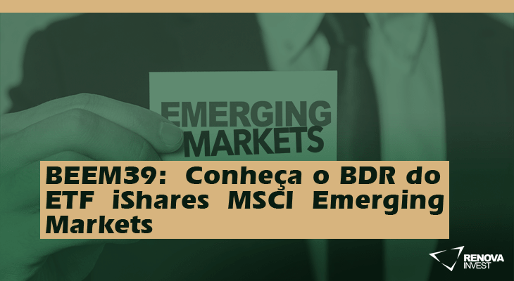 BEEM39- Conheça o BDR do ETF iShares MSCI Emerging Markets