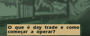 O que é day trade e como começar a operar?