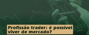 Profissão trader: é possível viver de mercado?