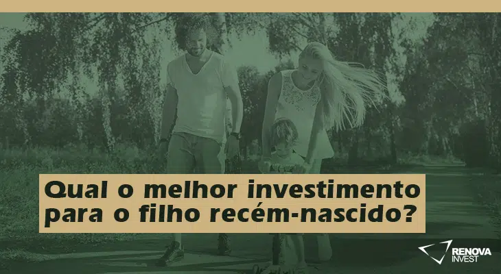 Qual o melhor investimento para o filho recém-nascido