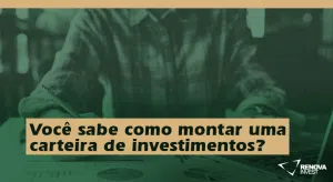 Você sabe como montar uma carteira de investimentos