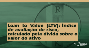 Loan to Value (LTV)- Índice de avaliação de risco, calculado pela dívida sobre o valor do ativo