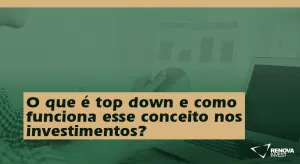 O que é top down e como funciona esse conceito nos investimentos