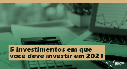 5 investimentos que você deve investir em 2021